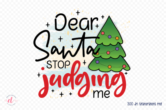 Dear Santa Stop Judging Me PNG, JPG, PDF Graphics