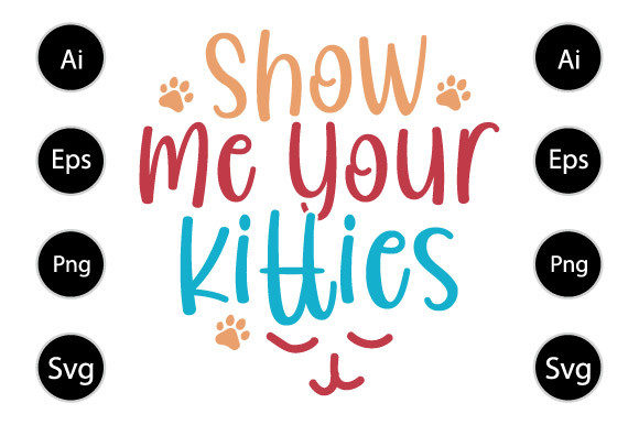 Show Me Your Kitties, Funny Cat Design for Graphics and Crafts